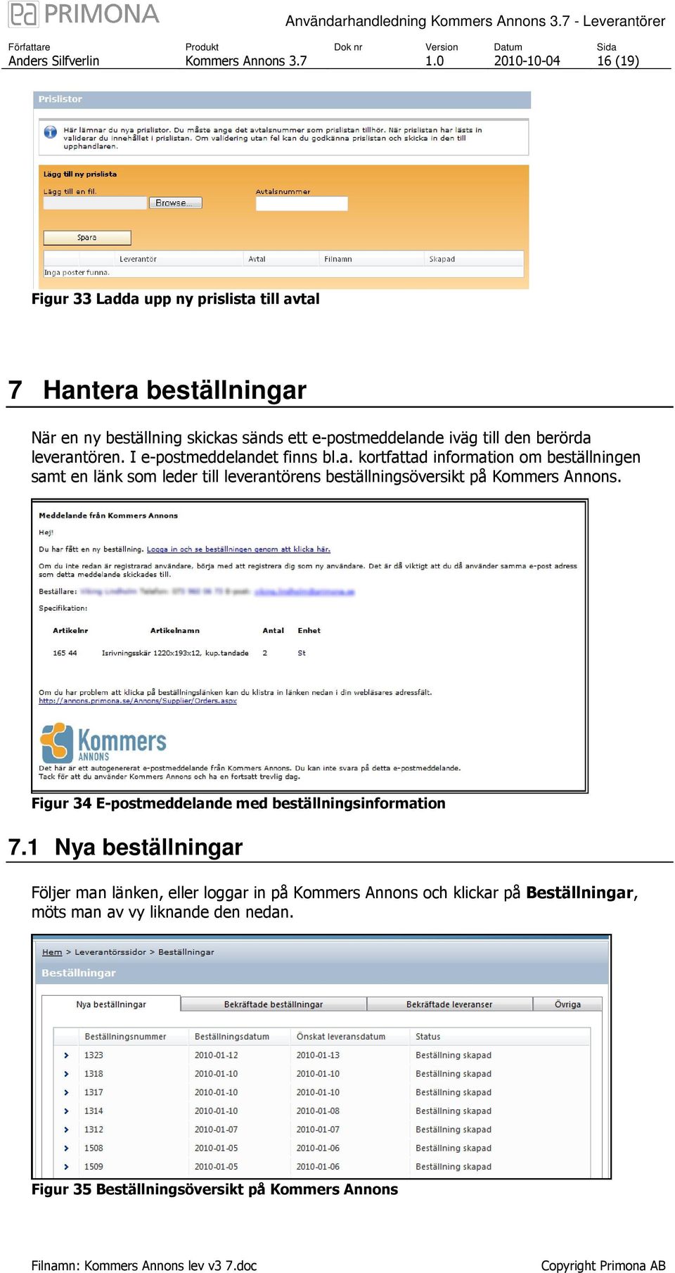 till den berörda leverantören. I e-postmeddelandet finns bl.a. kortfattad information om beställningen samt en länk som leder till leverantörens beställningsöversikt på Kommers Annons.