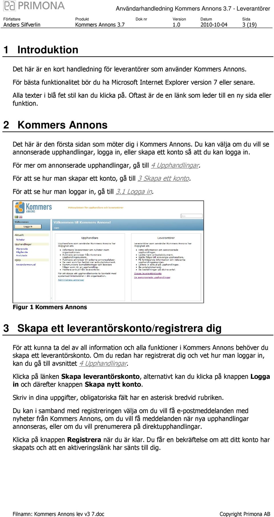 2 Kommers Annons Det här är den första sidan som möter dig i Kommers Annons. Du kan välja om du vill se annonserade upphandlingar, logga in, eller skapa ett konto så att du kan logga in.