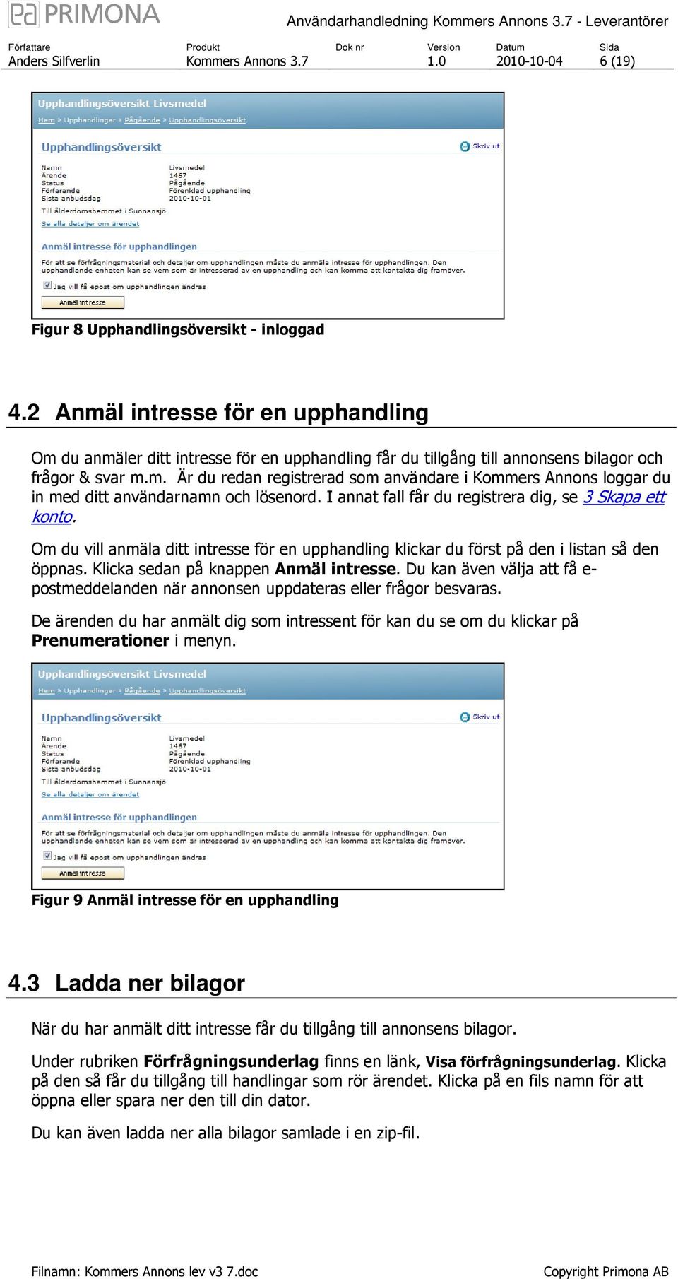 I annat fall får du registrera dig, se 3 Skapa ett konto. Om du vill anmäla ditt intresse för en upphandling klickar du först på den i listan så den öppnas. Klicka sedan på knappen Anmäl intresse.