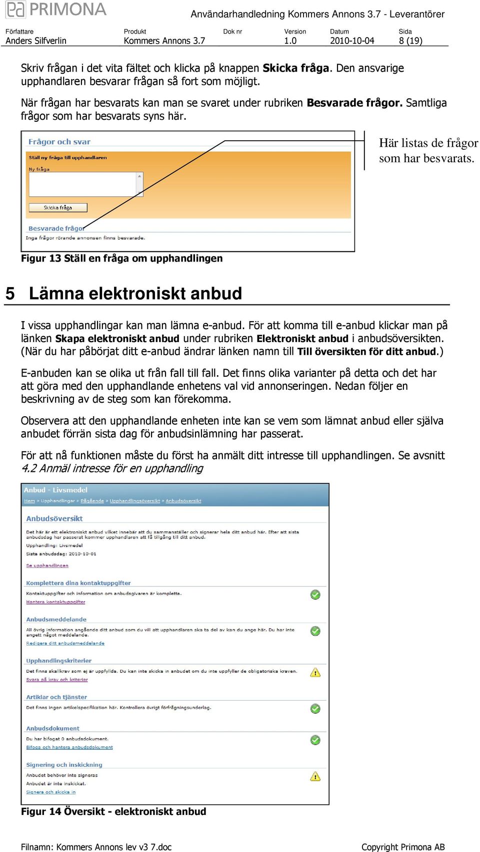 Figur 13 Ställ en fråga om upphandlingen 5 Lämna elektroniskt anbud I vissa upphandlingar kan man lämna e-anbud.