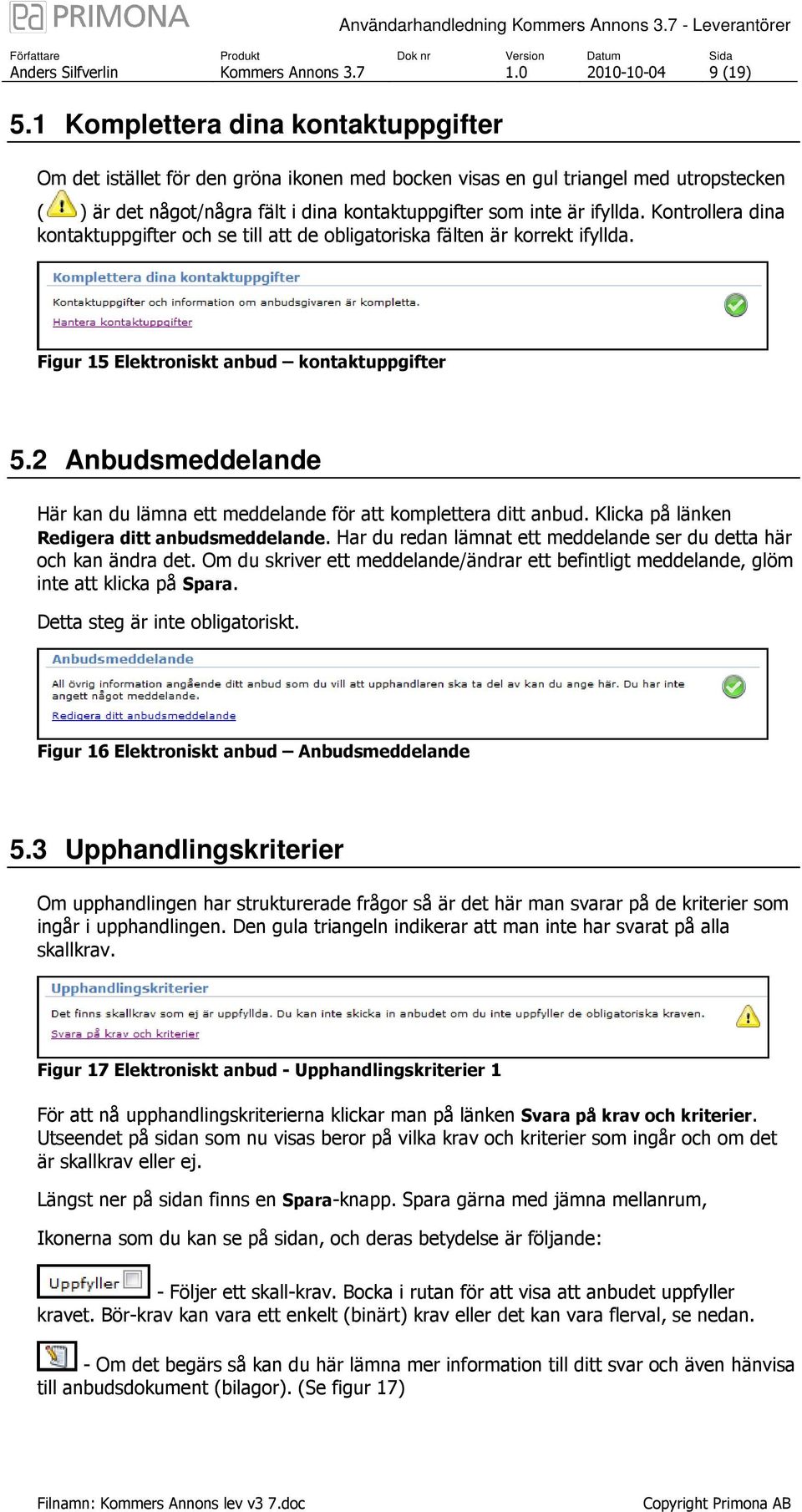 Kontrollera dina kontaktuppgifter och se till att de obligatoriska fälten är korrekt ifyllda. Figur 15 Elektroniskt anbud kontaktuppgifter 5.