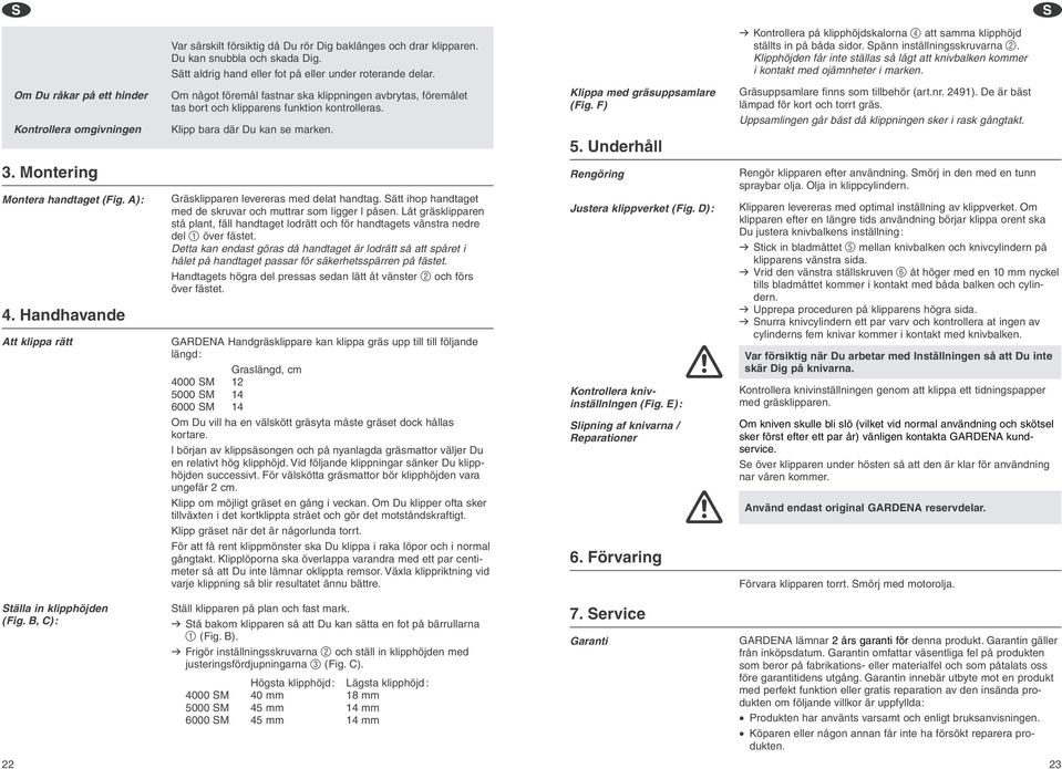 Klipphöjden får inte ställas så lågt att knivbalken kommer i kontakt med ojämnheter i marken.