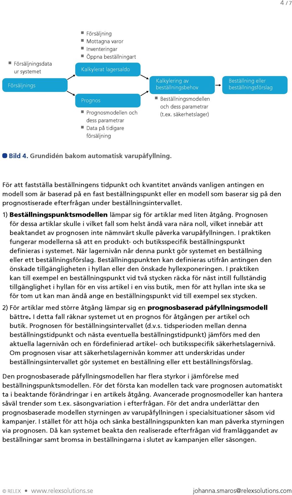 För att fastställa beställningens tidpunkt och kvantitet används vanligen antingen en modell som är baserad på en fast beställningspunkt eller en modell som baserar sig på den prognostiserade