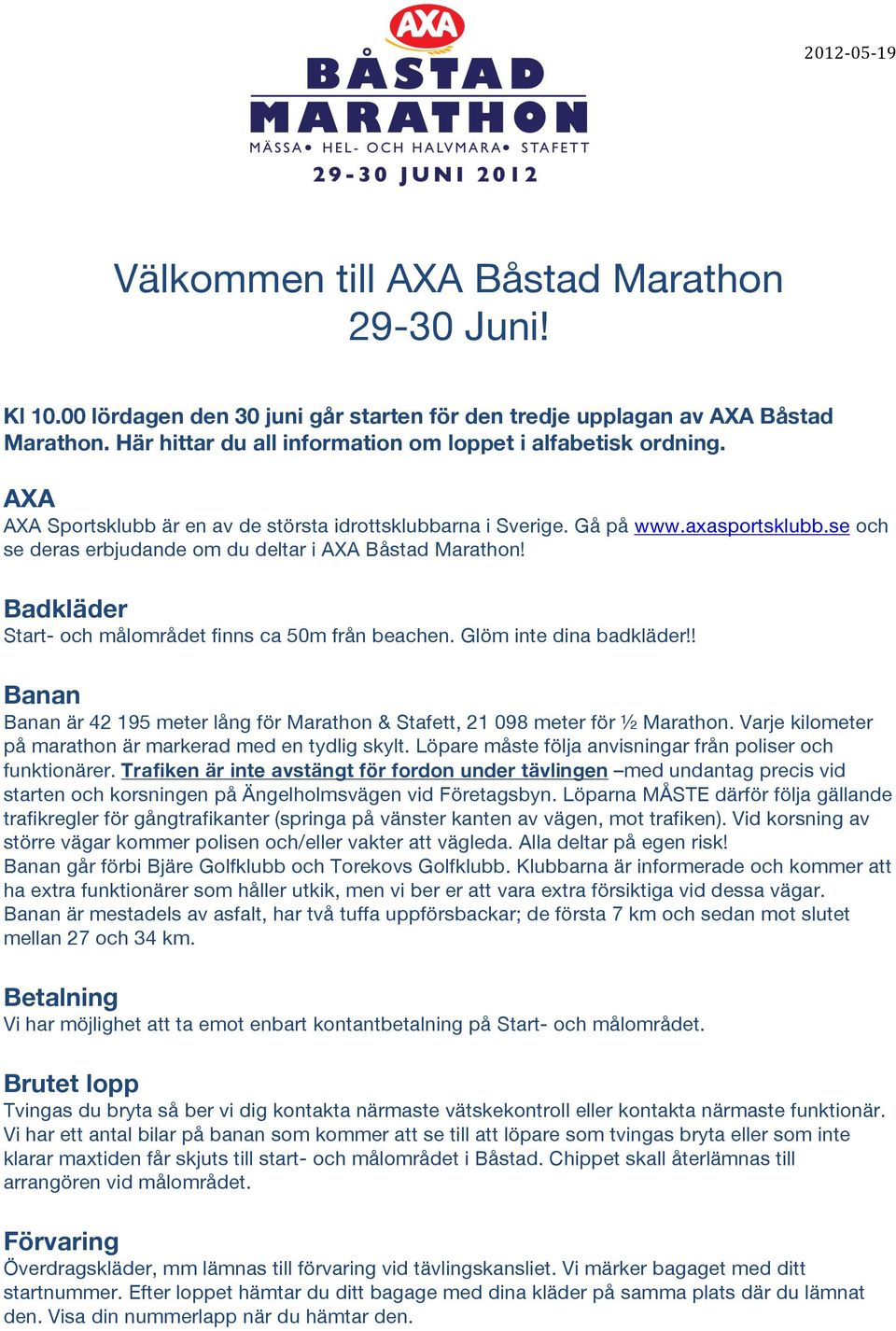 Badkläder Start- och målområdet finns ca 50m från beachen. Glöm inte dina badkläder!! Banan Banan är 42 195 meter lång för Marathon & Stafett, 21 098 meter för ½ Marathon.