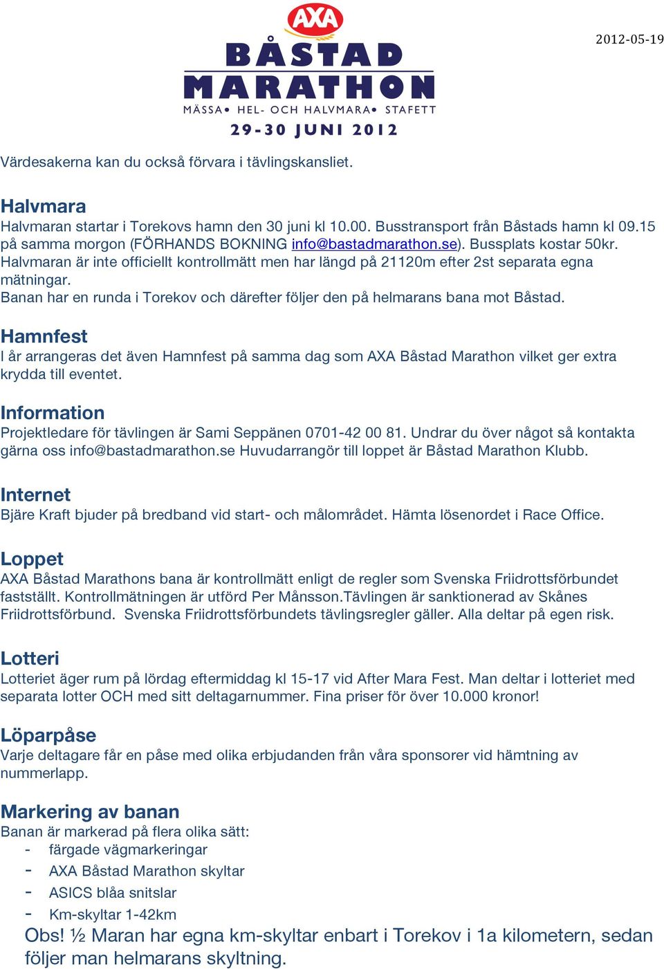 Banan har en runda i Torekov och därefter följer den på helmarans bana mot Båstad. Hamnfest I år arrangeras det även Hamnfest på samma dag som AXA Båstad Marathon vilket ger extra krydda till eventet.