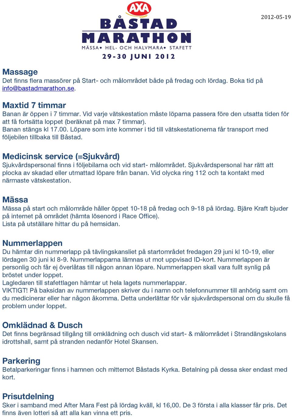 Löpare som inte kommer i tid till vätskestationerna får transport med följebilen tillbaka till Båstad. Medicinsk service (=Sjukvård) Sjukvårdspersonal finns i följebilarna och vid start- målområdet.