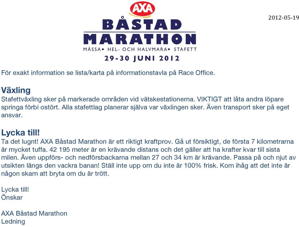 AXA Båstad Marathon är ett riktigt kraftprov. Gå ut försiktigt, de första 7 kilometrarna är mycket tuffa. 42 195 meter är en krävande distans och det gäller att ha krafter kvar till sista milen.