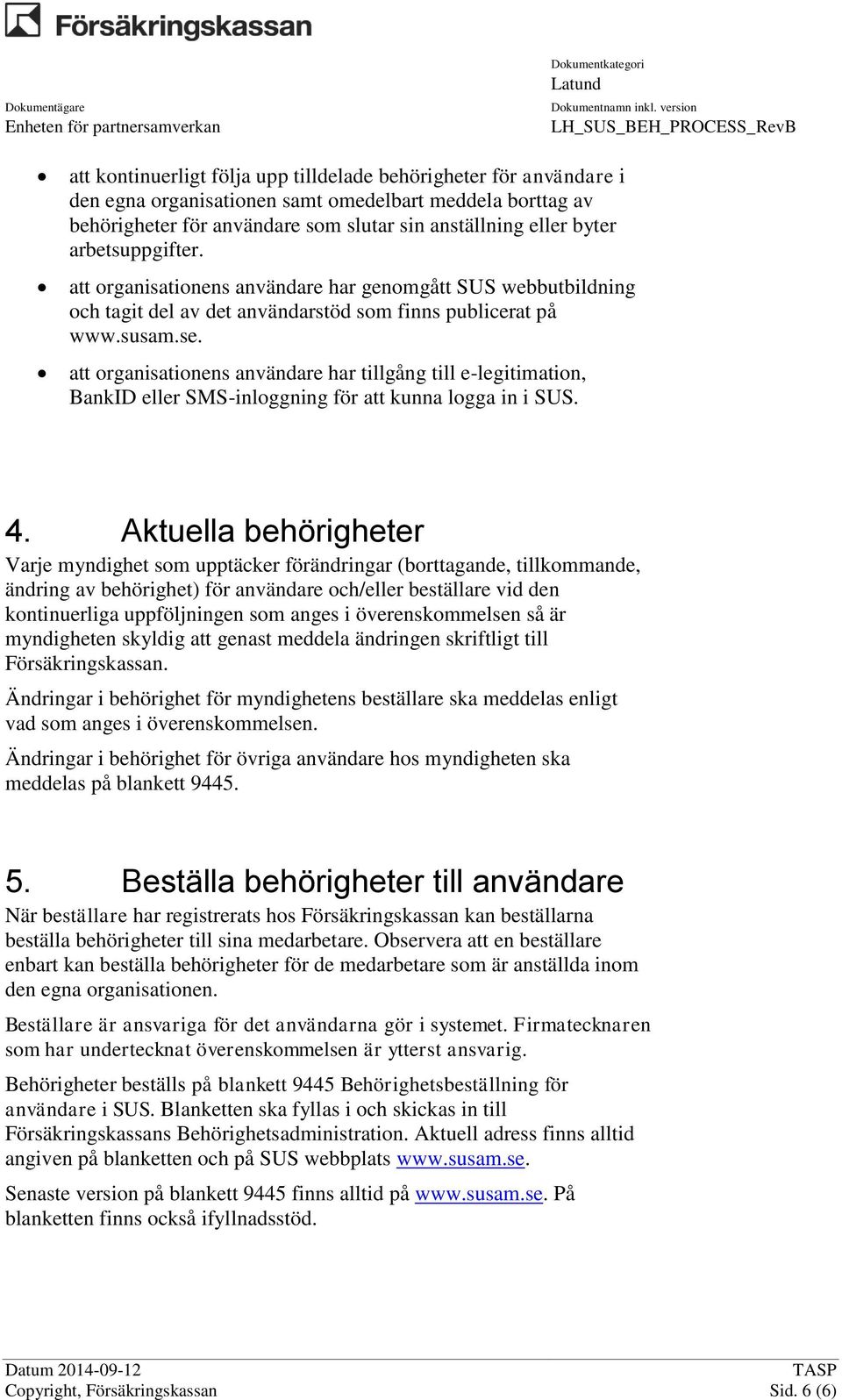 att organisationens användare har tillgång till e-legitimation, BankID eller SMS-inloggning för att kunna logga in i SUS. 4.