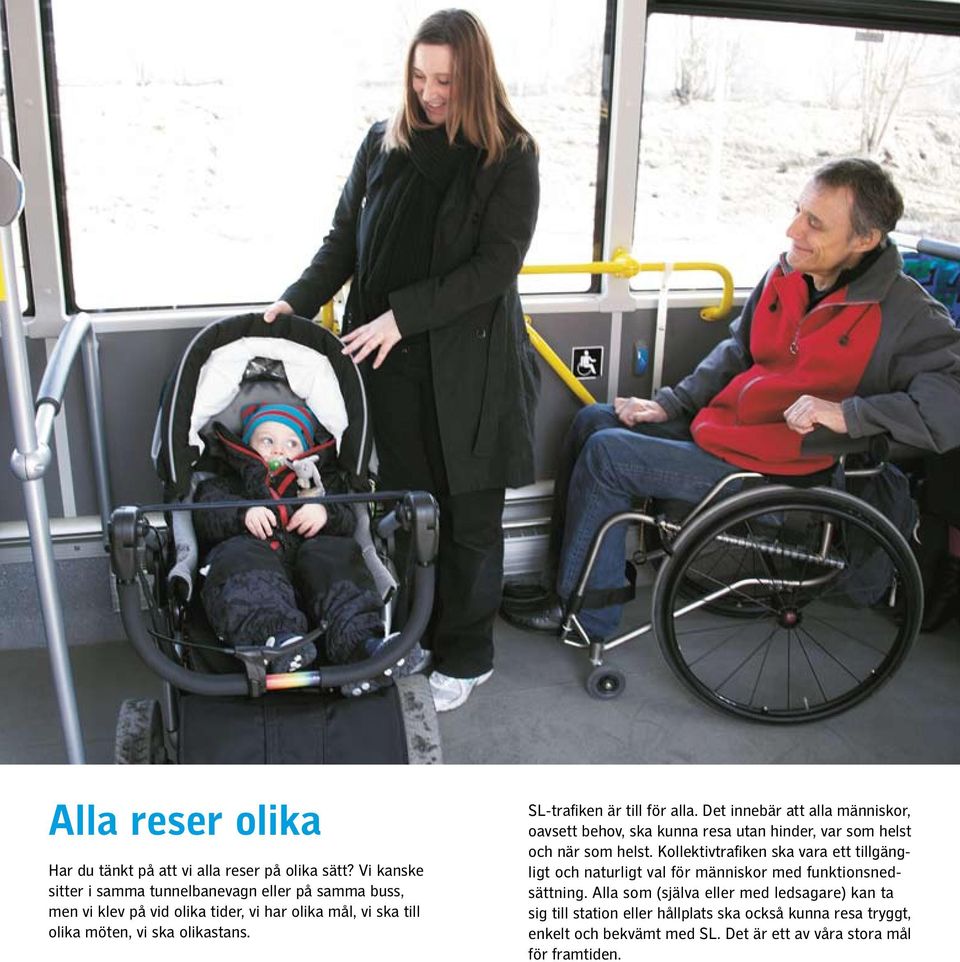 SL-trafiken är till för alla. Det innebär att alla människor, oavsett behov, ska kunna resa utan hinder, var som helst och när som helst.