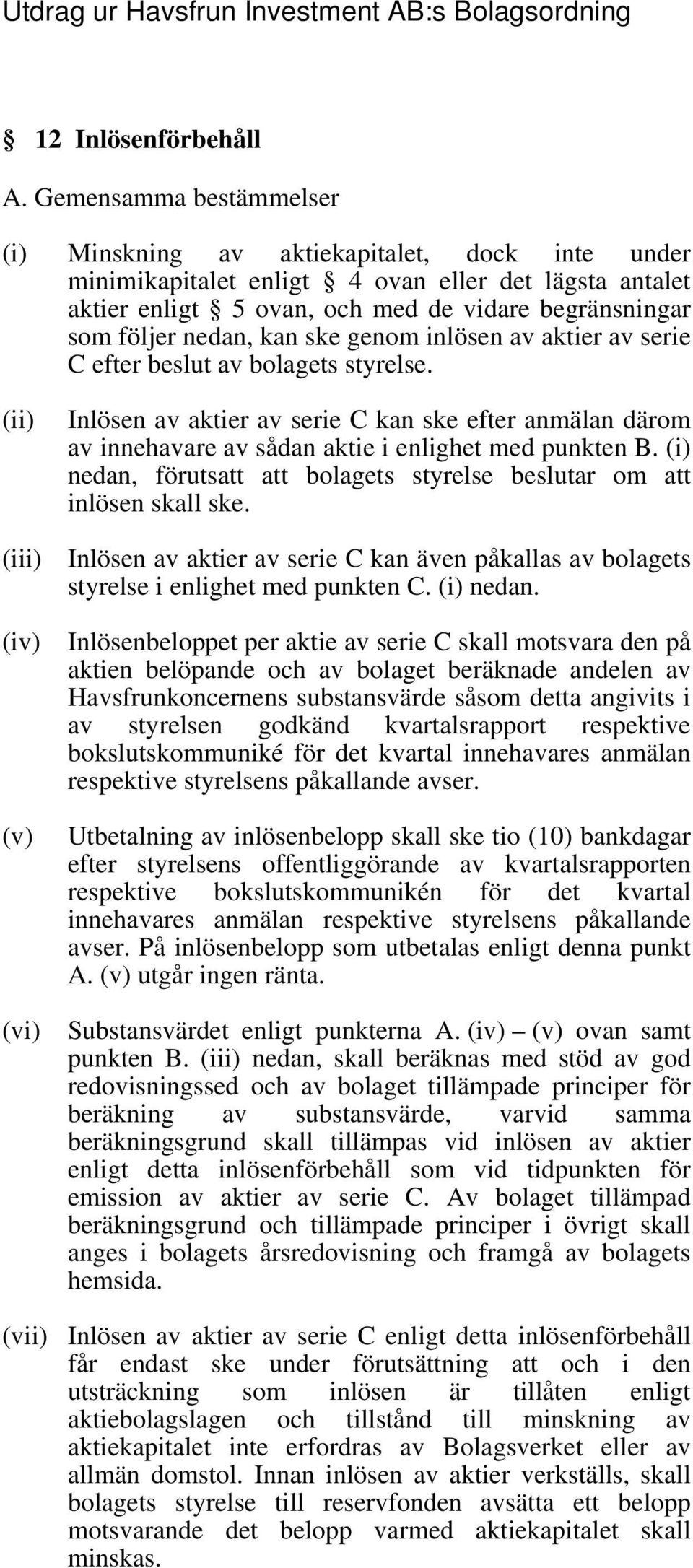 kan ske genom inlösen av aktier av serie C efter beslut av bolagets styrelse. Inlösen av aktier av serie C kan ske efter anmälan därom av innehavare av sådan aktie i enlighet med punkten B.