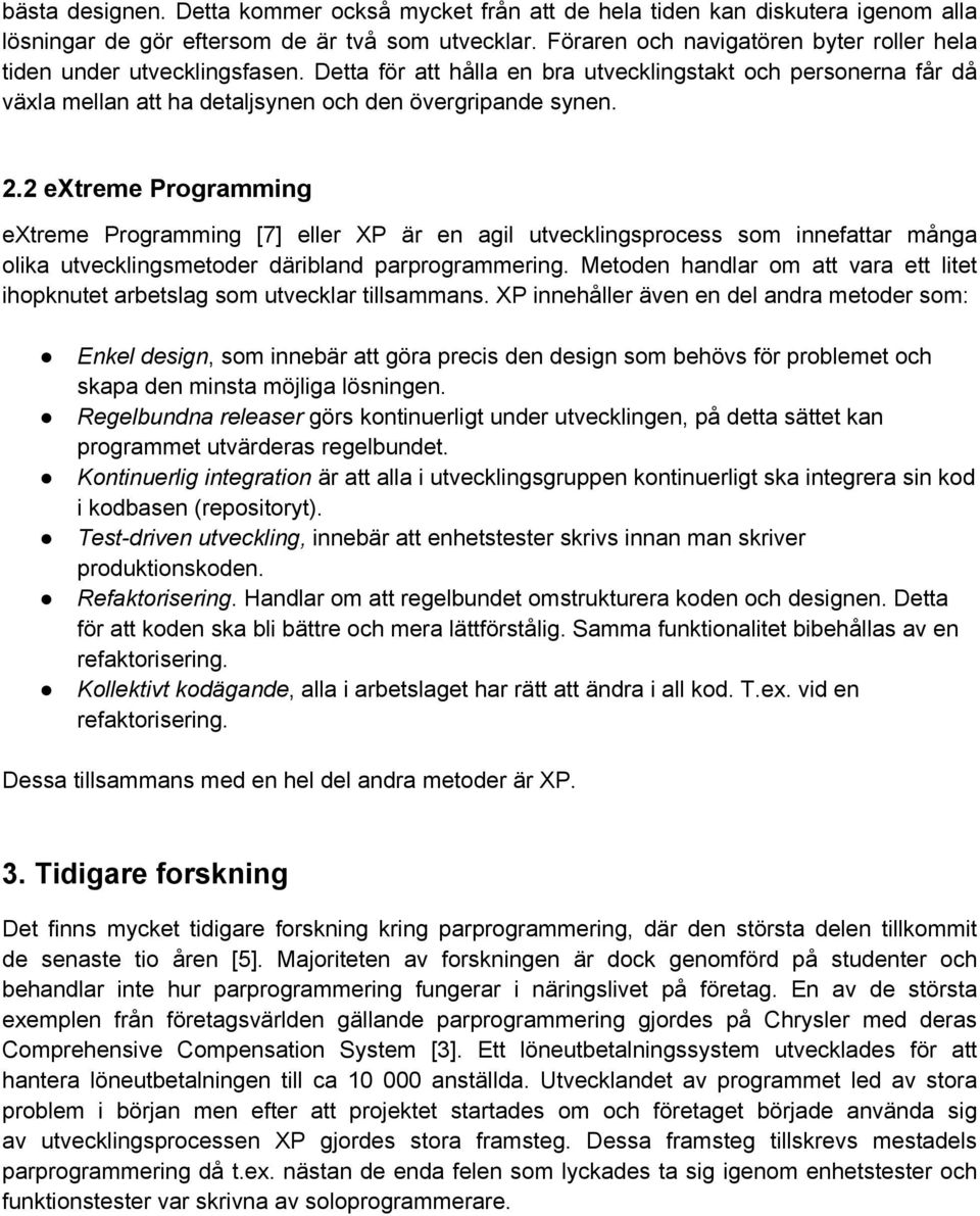 2 extreme Programming extreme Programming [7] eller XP är en agil utvecklingsprocess som innefattar många olika utvecklingsmetoder däribland parprogrammering.