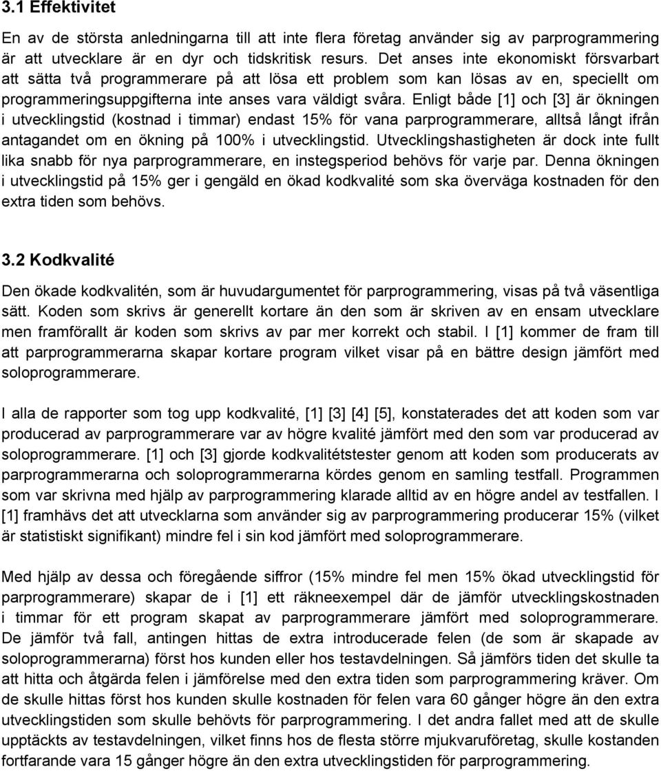 Enligt både [1] och [3] är ökningen i utvecklingstid (kostnad i timmar) endast 15% för vana parprogrammerare, alltså långt ifrån antagandet om en ökning på 100% i utvecklingstid.