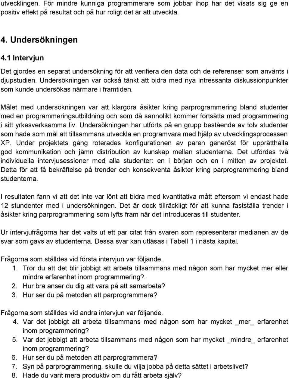 Undersökningen var också tänkt att bidra med nya intressanta diskussionpunkter som kunde undersökas närmare i framtiden.