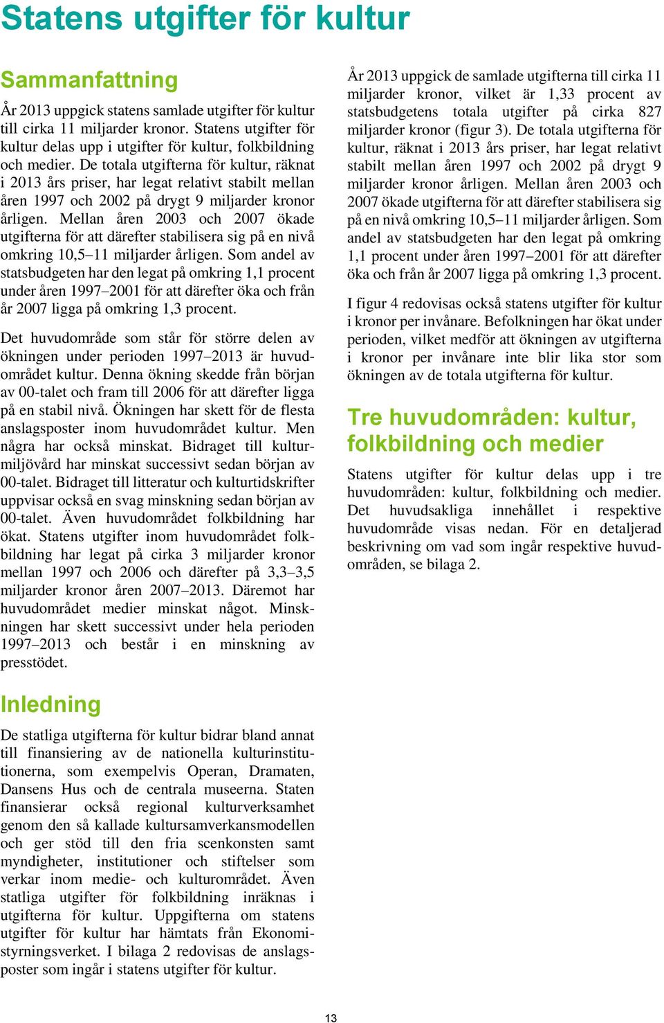 De totala utgifterna för kultur, räknat i 2013 års priser, har legat relativt stabilt mellan åren 1997 och 2002 på drygt 9 miljarder kronor årligen.