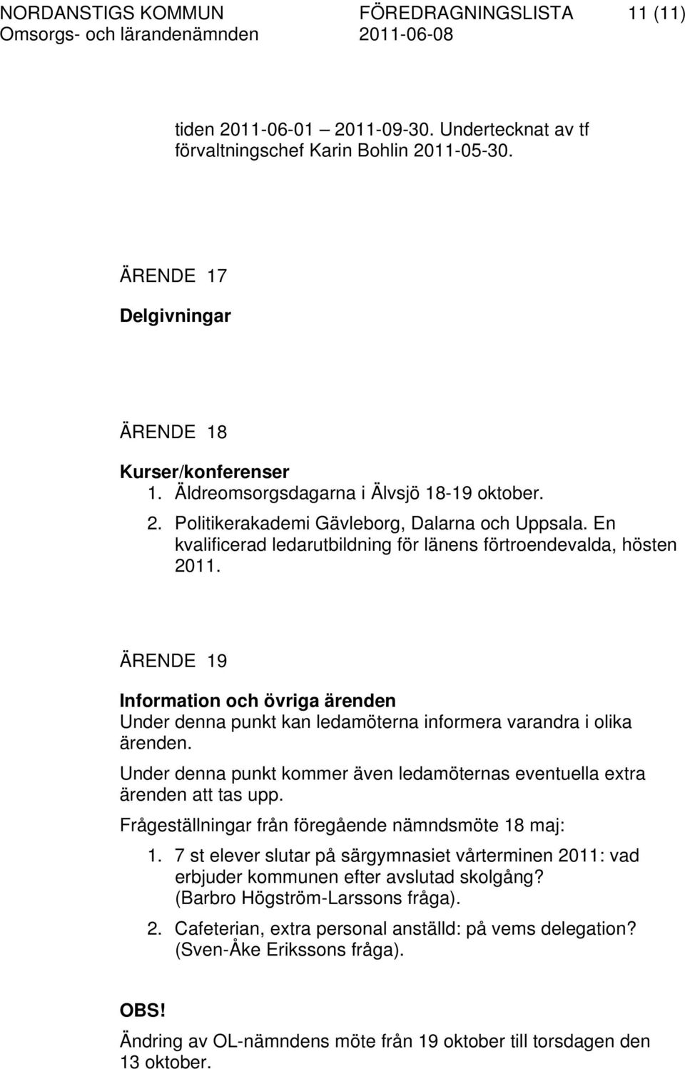 ÄRENDE 19 Information och övriga ärenden Under denna punkt kan ledamöterna informera varandra i olika ärenden. Under denna punkt kommer även ledamöternas eventuella extra ärenden att tas upp.