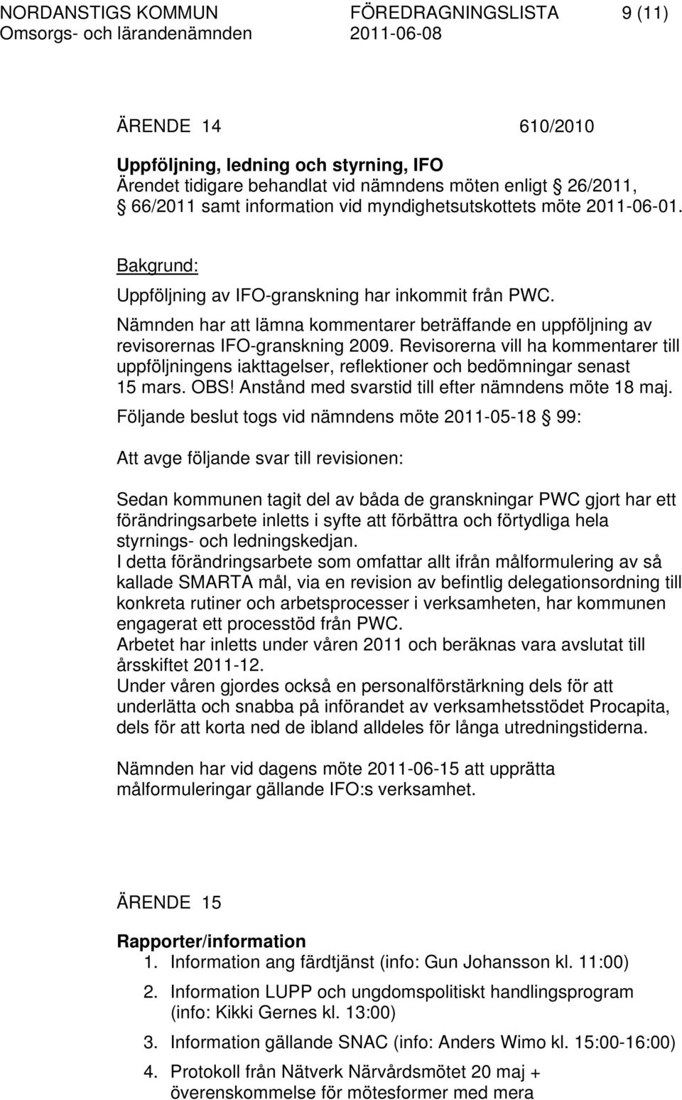 Revisorerna vill ha kommentarer till uppföljningens iakttagelser, reflektioner och bedömningar senast 15 mars. OBS! Anstånd med svarstid till efter nämndens möte 18 maj.