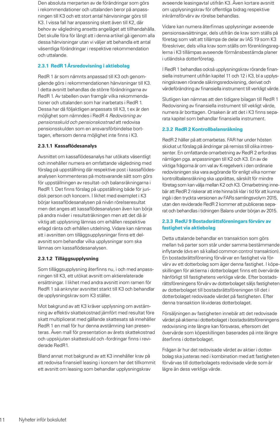 Det skulle föra för långt att i denna artikel gå igenom alla dessa hänvisningar utan vi väljer att behandla ett antal väsentliga förändringar i respektive rekommendation och uttalande. 2.3.