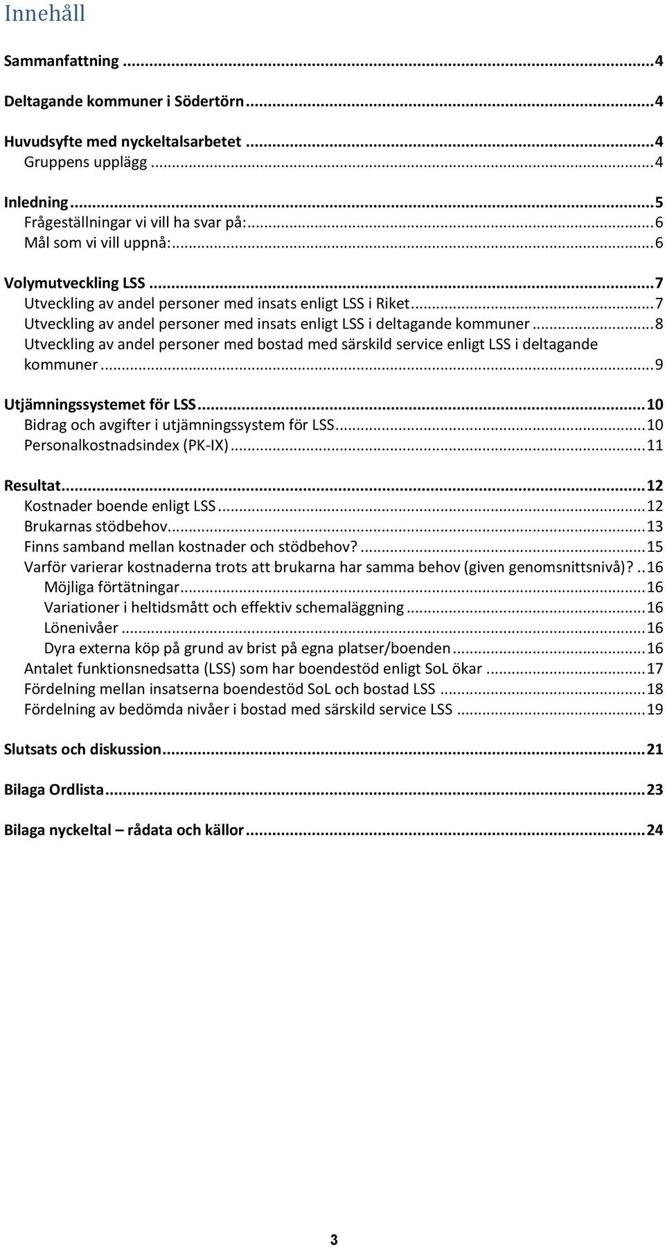 .. 8 Utveckling av andel personer med bostad med särskild service enligt LSS i deltagande kommuner... 9 Utjämningssystemet för LSS... 10 Bidrag och avgifter i utjämningssystem för LSS.