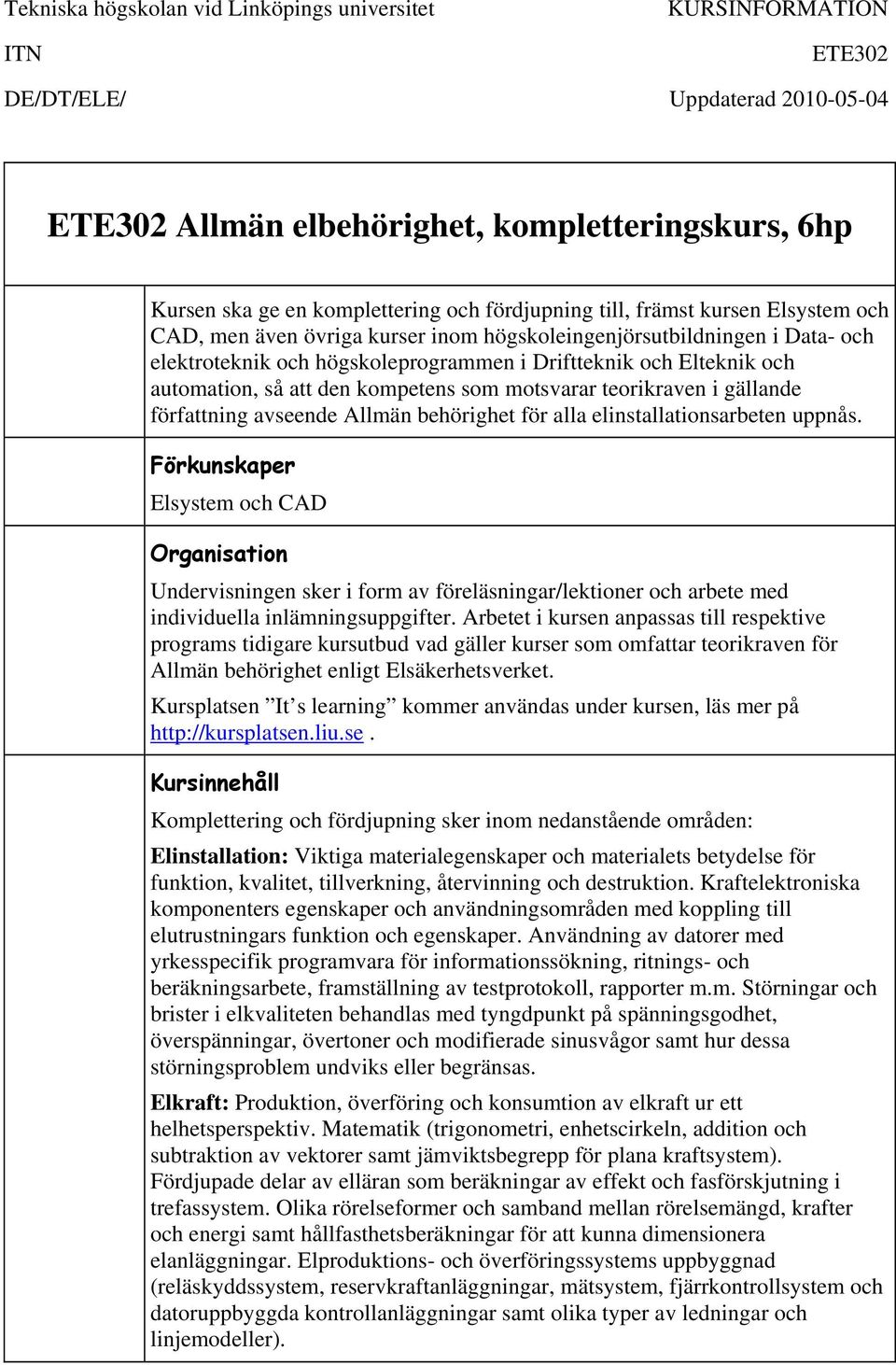 så att den kompetens som motsvarar teorikraven i gällande författning avseende Allmän behörighet för alla elinstallationsarbeten uppnås.