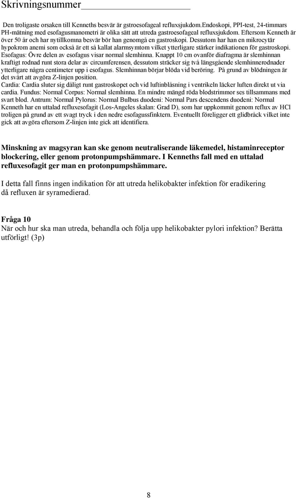 Dessutom har han en mikrocytär hypokrom anemi som också är ett så kallat alarmsymtom vilket ytterligare stärker indikationen för gastroskopi. Esofagus: Övre delen av esofagus visar normal slemhinna.