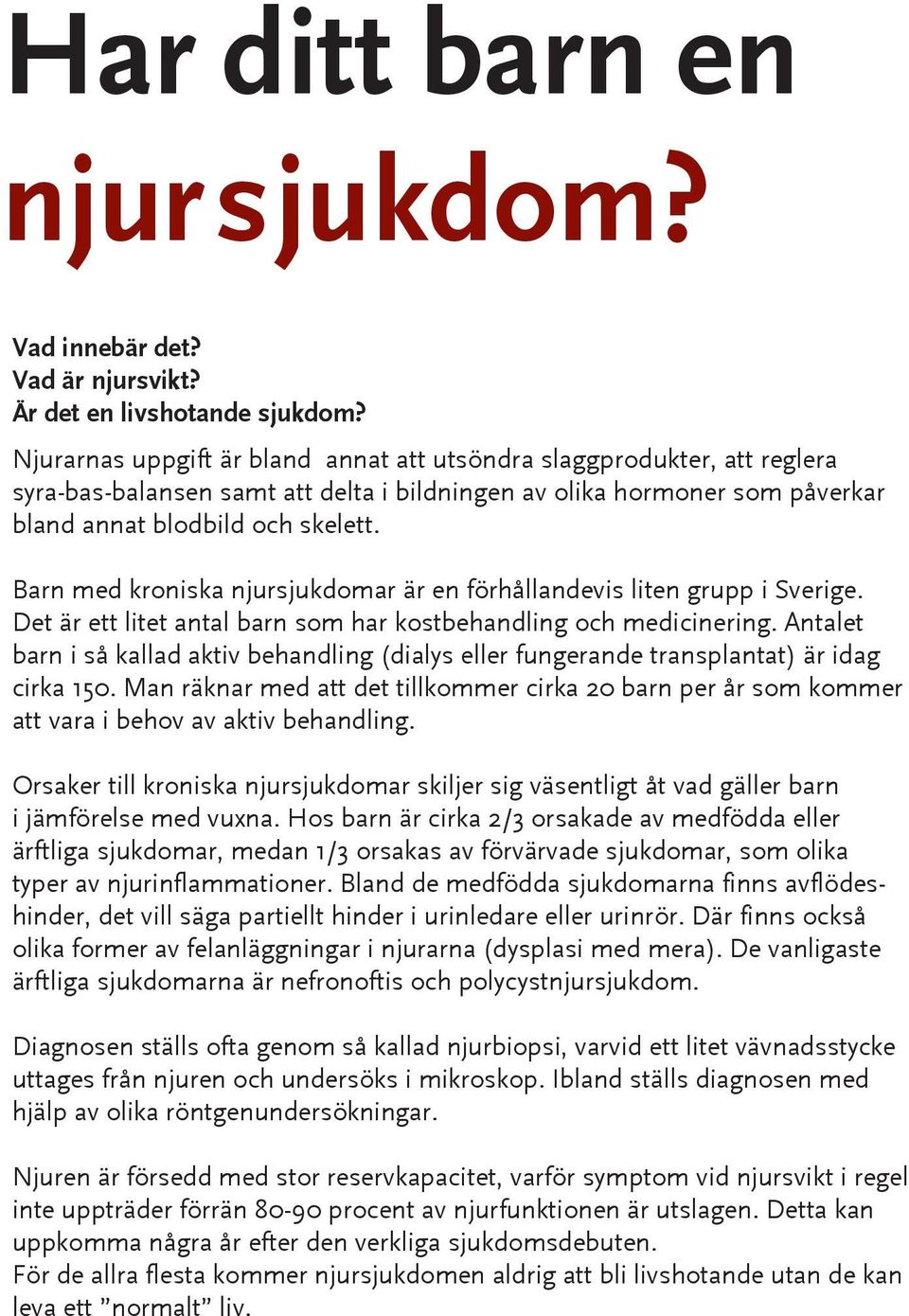 Barn med kroniska njursjukdomar är en förhållandevis liten grupp i Sverige. Det är ett litet antal barn som har kostbehandling och medicinering.