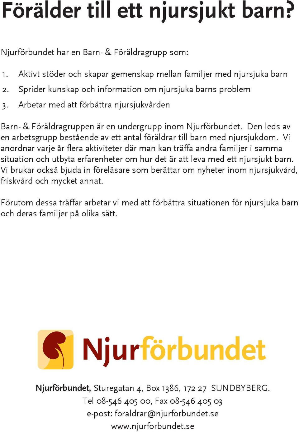 undergrupp inom Njurförbundet. Den leds av en arbetsgrupp bestående av ett antal föräldrar till barn med njursjukdom.