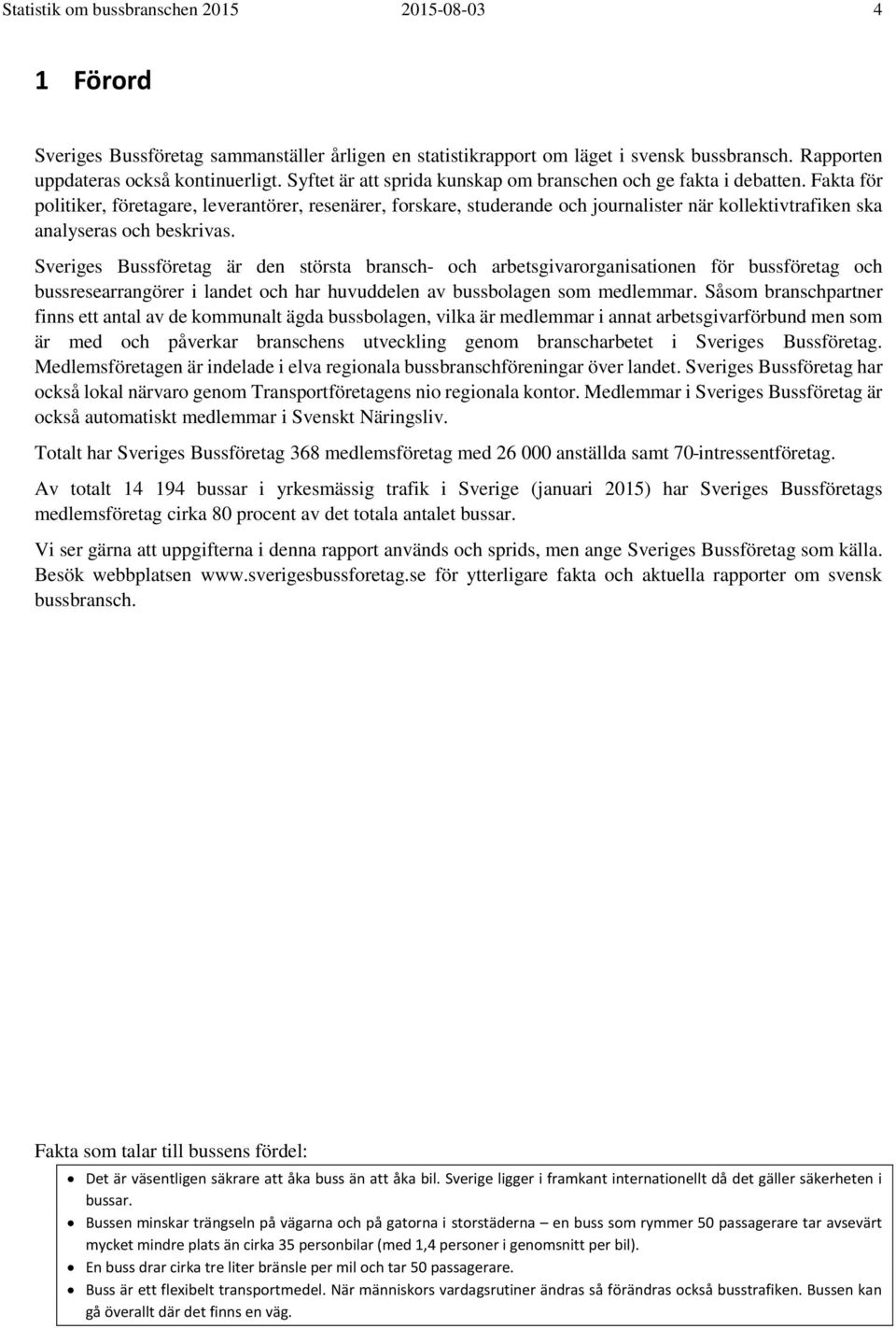 Fakta för politiker, företagare, leverantörer, resenärer, forskare, studerande och journalister när kollektivtrafiken ska analyseras och beskrivas.