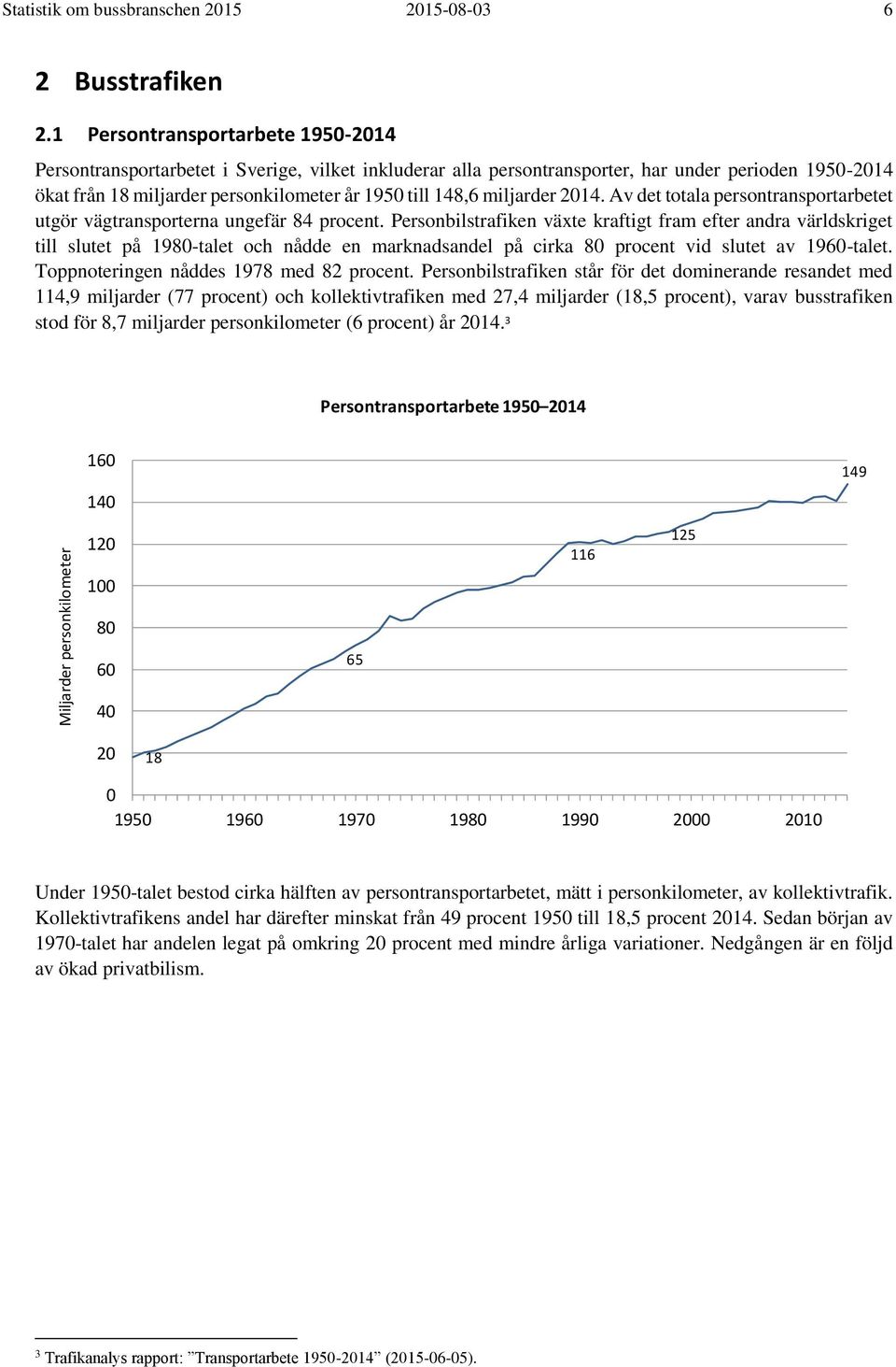 miljarder 214. Av det totala persontransportarbetet utgör vägtransporterna ungefär 84 procent.