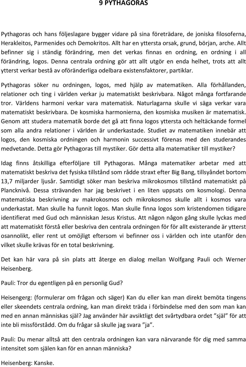 Denna centrala ordning gör att allt utgör en enda helhet, trots att allt ytterst verkar bestå av oföränderliga odelbara existensfaktorer, partiklar.