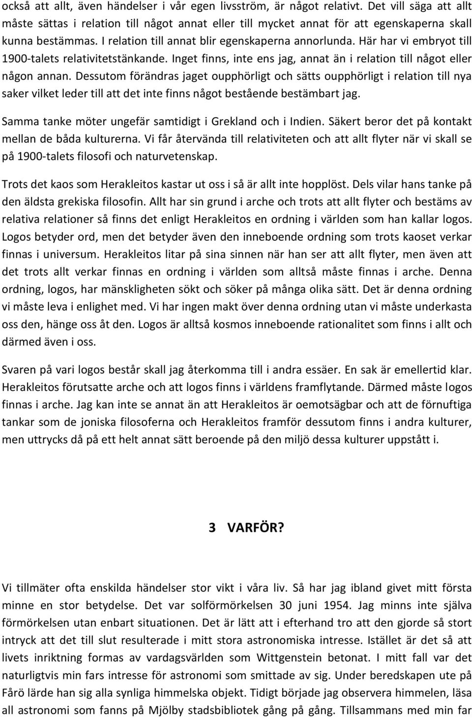 Här har vi embryot till 1900-talets relativitetstänkande. Inget finns, inte ens jag, annat än i relation till något eller någon annan.