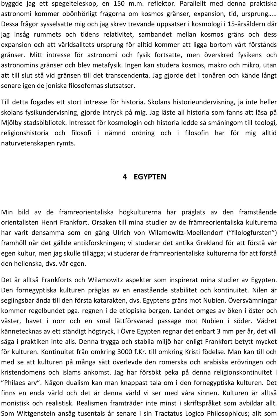 världsalltets ursprung för alltid kommer att ligga bortom vårt förstånds gränser. Mitt intresse för astronomi och fysik fortsatte, men överskred fysikens och astronomins gränser och blev metafysik.