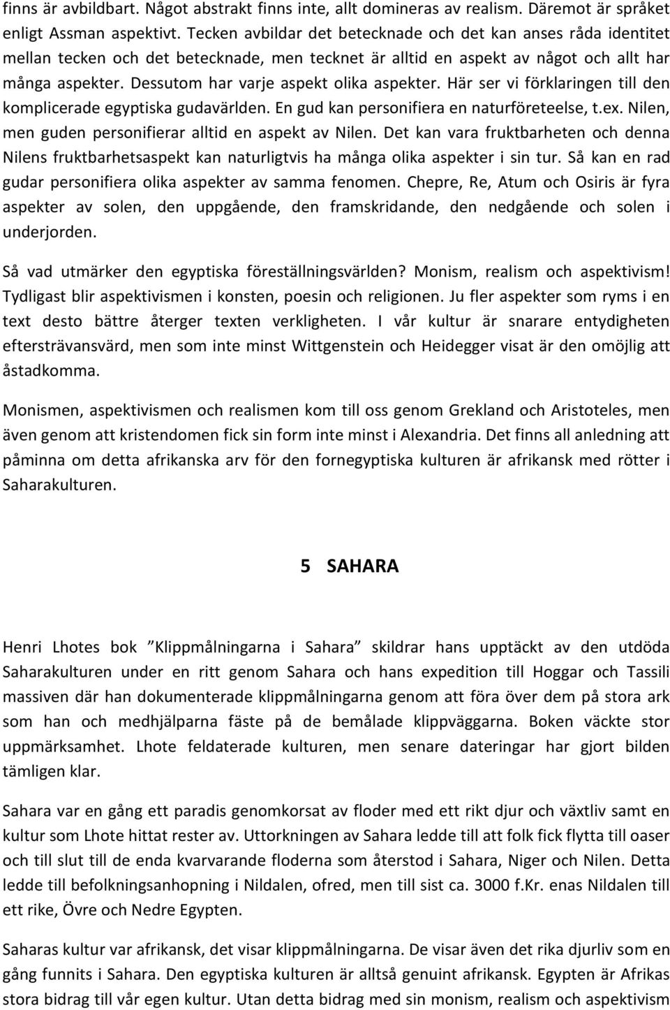 Dessutom har varje aspekt olika aspekter. Här ser vi förklaringen till den komplicerade egyptiska gudavärlden. En gud kan personifiera en naturföreteelse, t.ex.