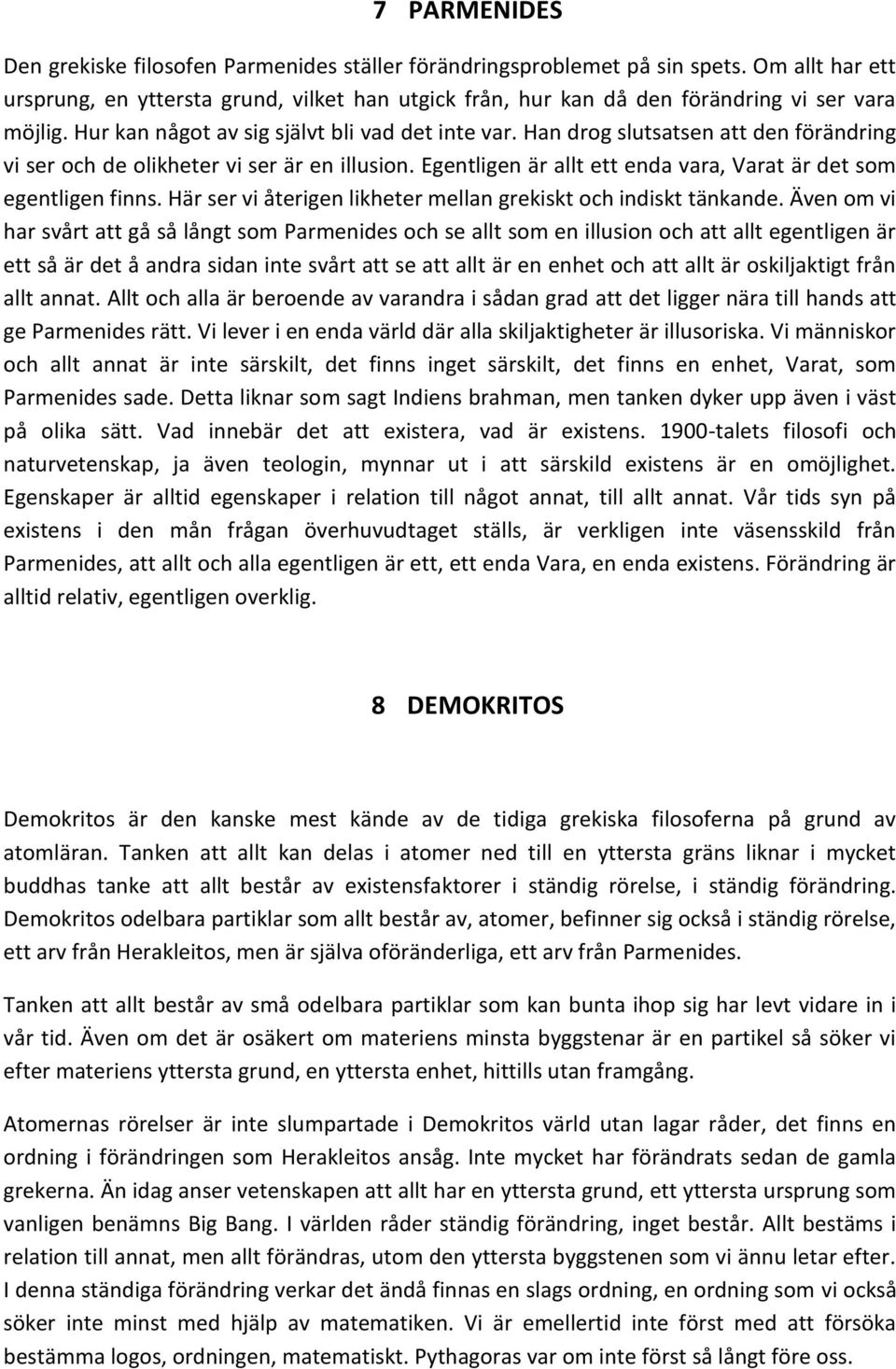 Han drog slutsatsen att den förändring vi ser och de olikheter vi ser är en illusion. Egentligen är allt ett enda vara, Varat är det som egentligen finns.