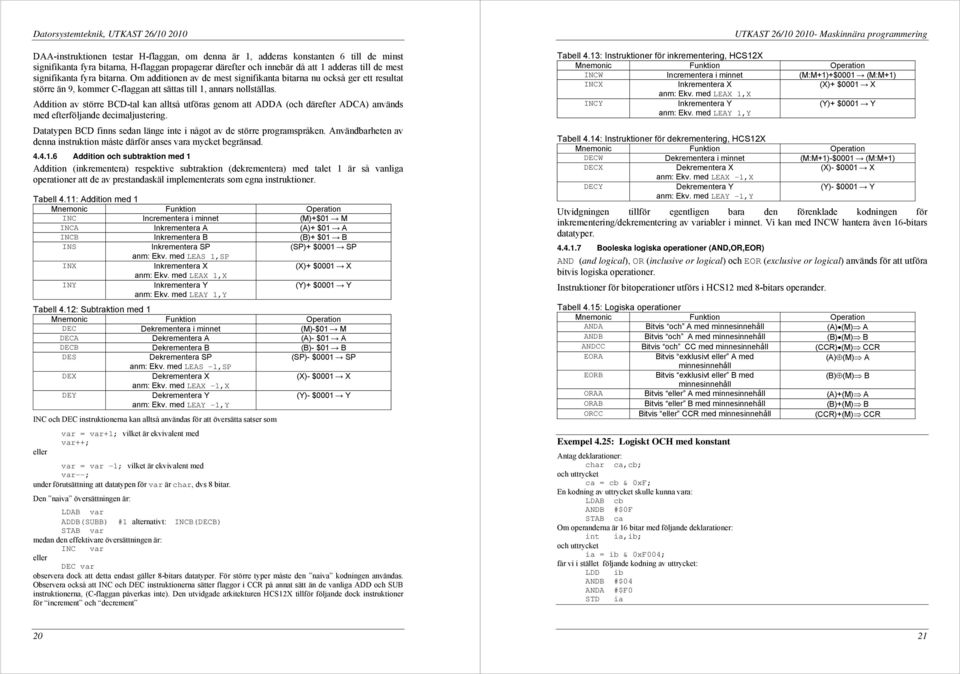 Addition av större BD-tal kan alltså utföras genom att ADDA (och därefter ADA) används med efterföljande decimaljustering. Datatypen BD finns sedan länge inte i något av de större programspråken.