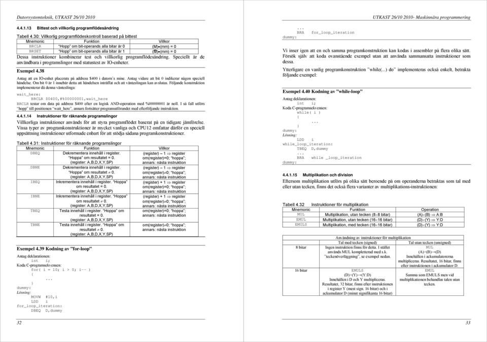 instruktioner kombinerar test och villkorlig programflödesändring. Speciellt är de användbara i programslingor med statustest av IO-enheter. Exempel 4.