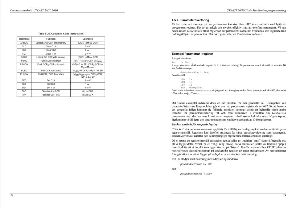 Vi kan också införa konventioner alltså regler för hur parameterlistorna ska översättas, dvs utgående från ordningsföljden av parametrar tilldelas register efter ett förutbestämt mönster.