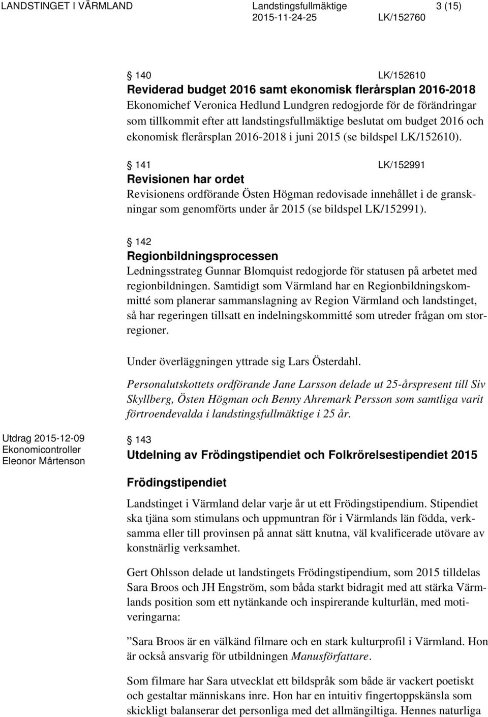 141 LK/152991 Revisionen har ordet Revisionens ordförande Östen Högman redovisade innehållet i de granskningar som genomförts under år 2015 (se bildspel LK/152991).