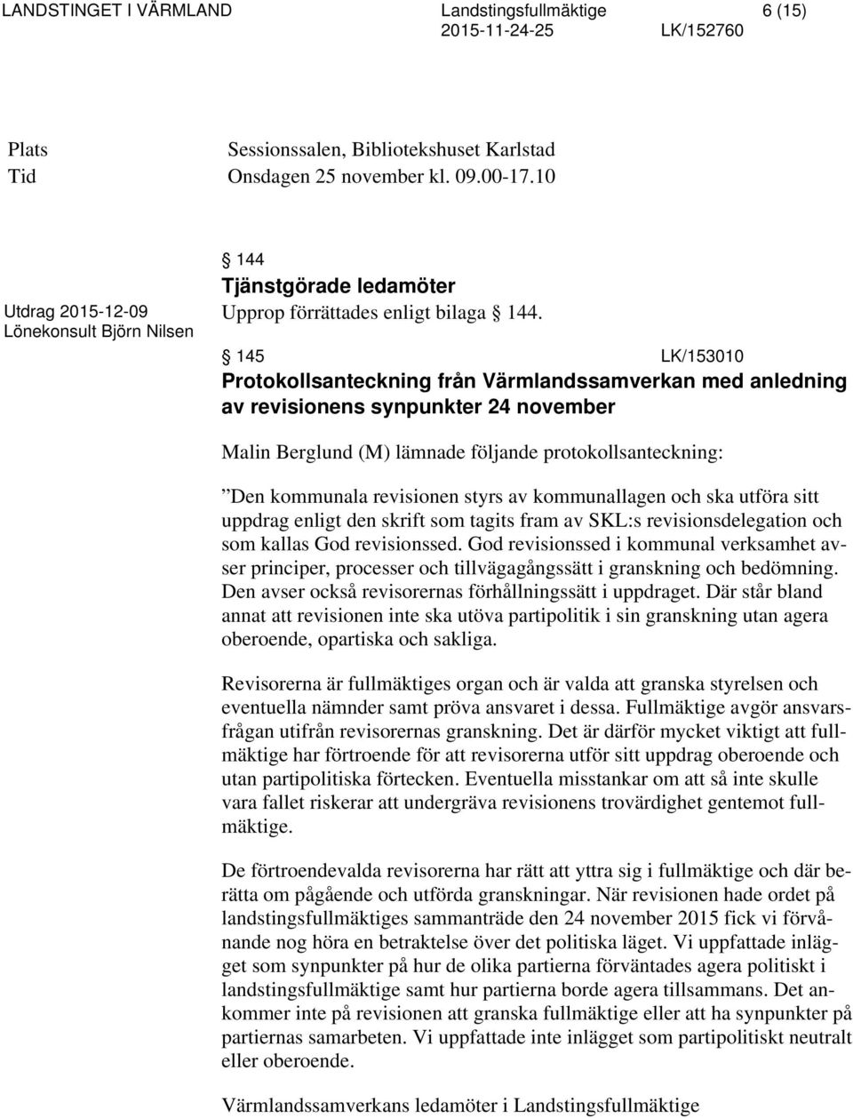 145 LK/153010 Protokollsanteckning från Värmlandssamverkan med anledning av revisionens synpunkter 24 november Malin Berglund (M) lämnade följande protokollsanteckning: Den kommunala revisionen styrs