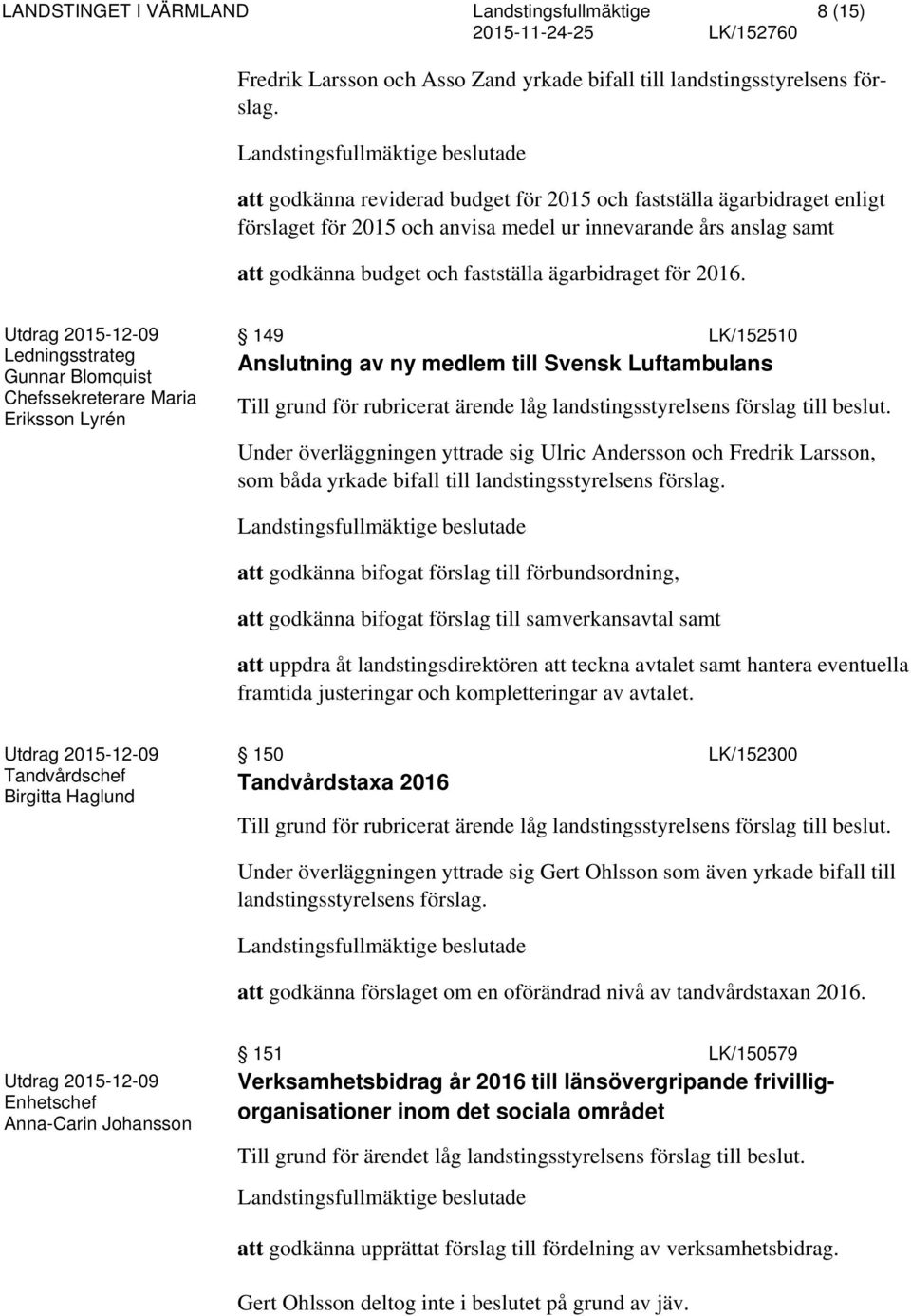 Ledningsstrateg Gunnar Blomquist Chefssekreterare Maria Eriksson Lyrén 149 LK/152510 Anslutning av ny medlem till Svensk Luftambulans Till grund för rubricerat ärende låg landstingsstyrelsens förslag