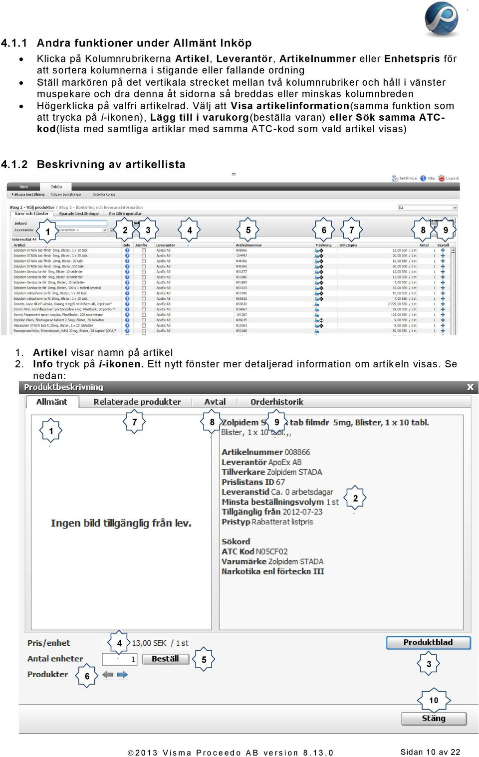 Välj att Visa artikelinformation(samma funktion som att trycka på i-ikonen), Lägg till i varukorg(beställa varan) eller Sök samma ATCkod(lista med samtliga artiklar med samma ATC-kod som vald artikel