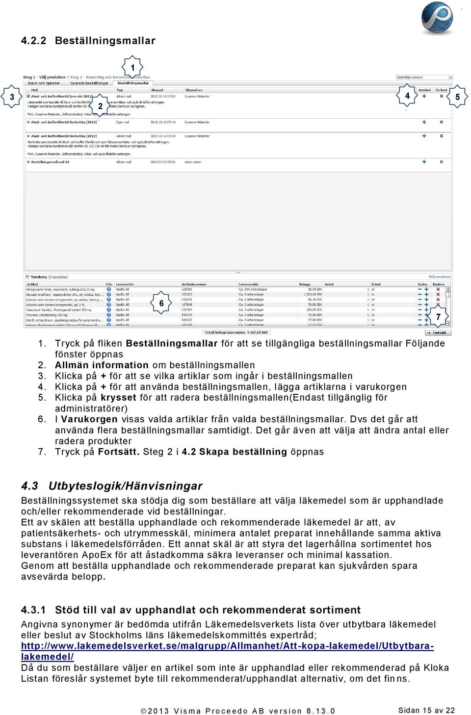 Klicka på krysset för att radera beställningsmallen(endast tillgänglig för administratörer) 6. I Varukorgen visas valda artiklar från valda beställningsmallar.