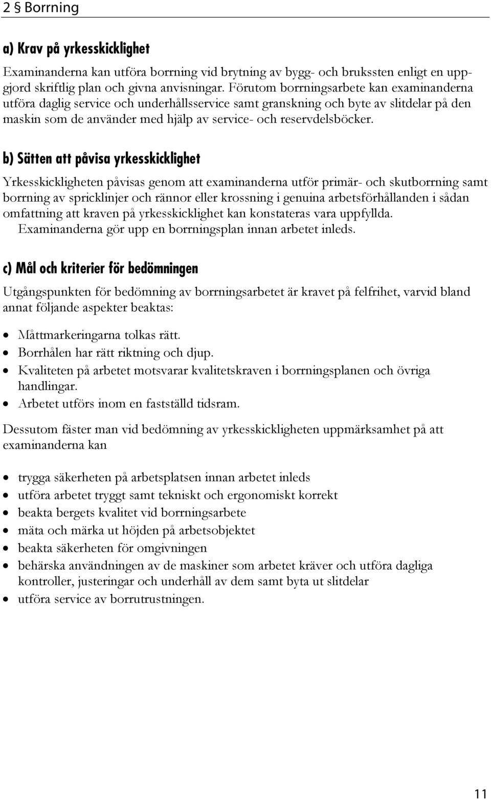 Yrkesskickligheten påvisas genom att examinanderna utför primär- och skutborrning samt borrning av spricklinjer och rännor eller krossning i genuina arbetsförhållanden i sådan omfattning att kraven