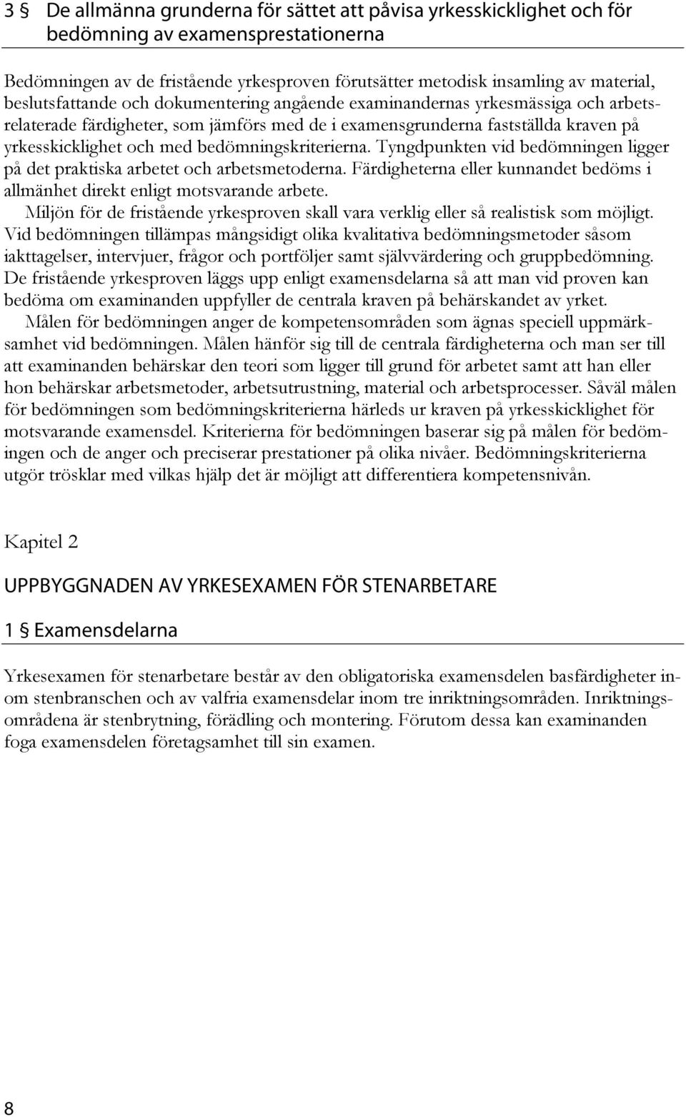 bedömningskriterierna. Tyngdpunkten vid bedömningen ligger på det praktiska arbetet och arbetsmetoderna. Färdigheterna eller kunnandet bedöms i allmänhet direkt enligt motsvarande arbete.