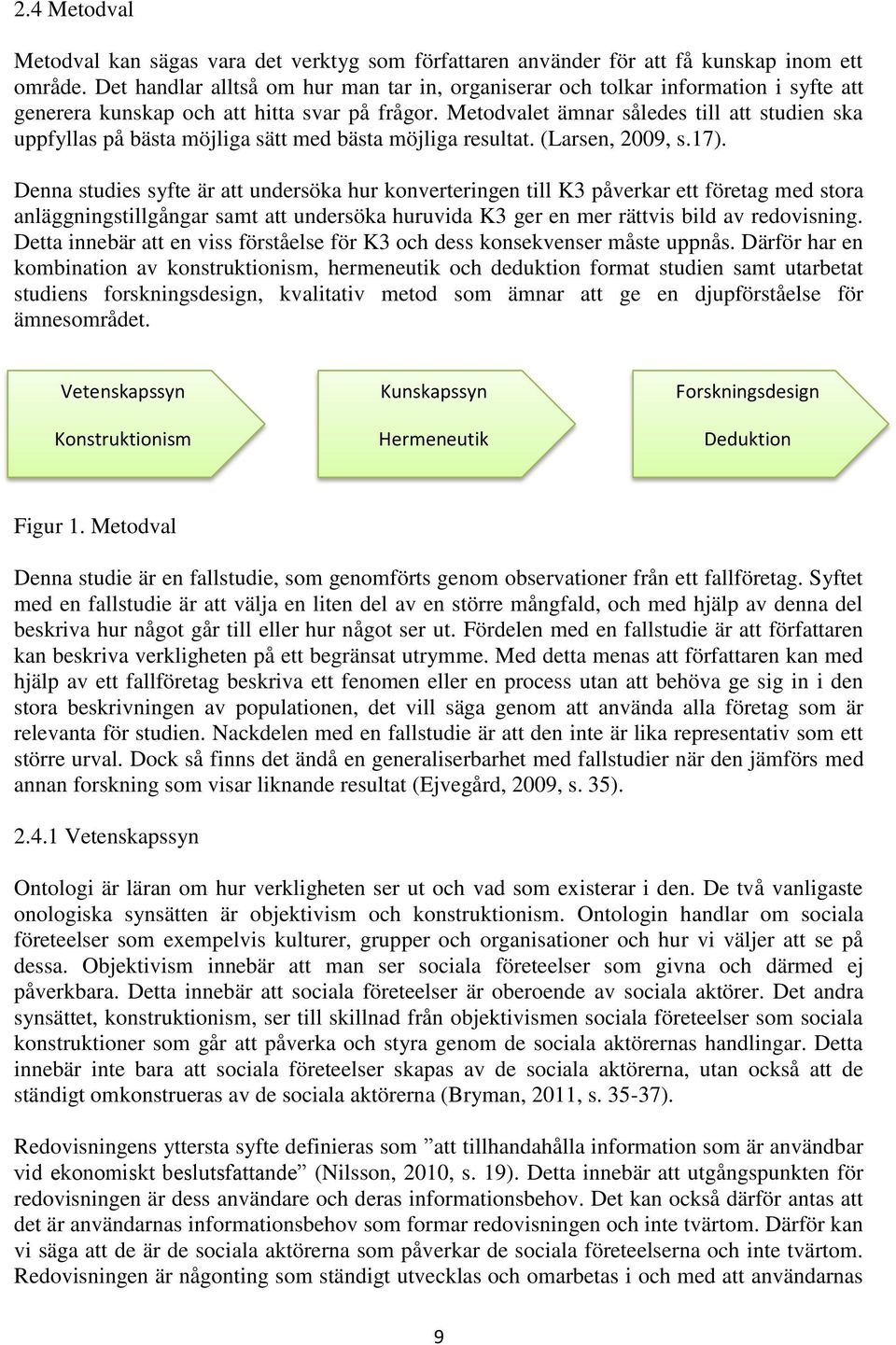 Metodvalet ämnar således till att studien ska uppfyllas på bästa möjliga sätt med bästa möjliga resultat. (Larsen, 2009, s.17).