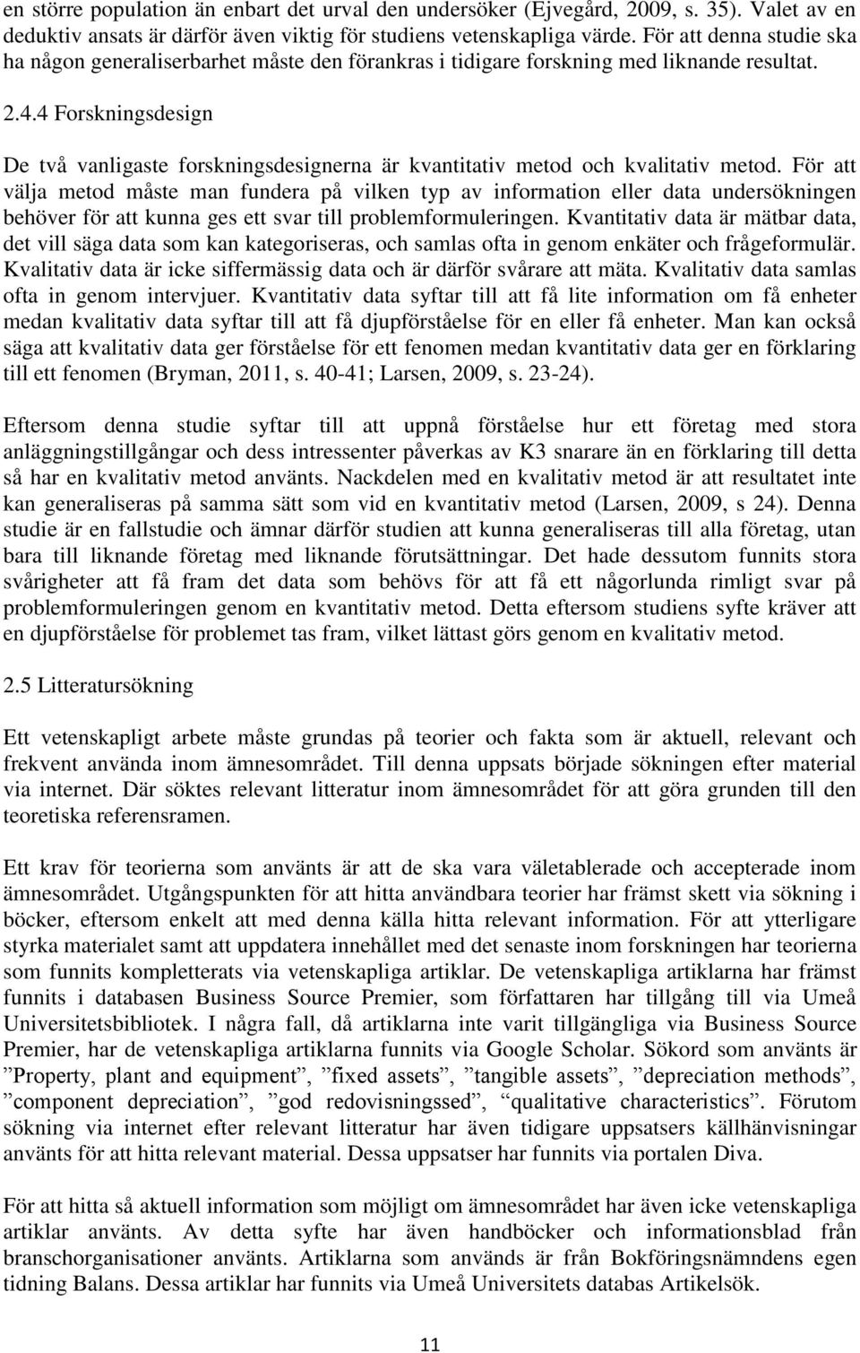 4 Forskningsdesign De två vanligaste forskningsdesignerna är kvantitativ metod och kvalitativ metod.