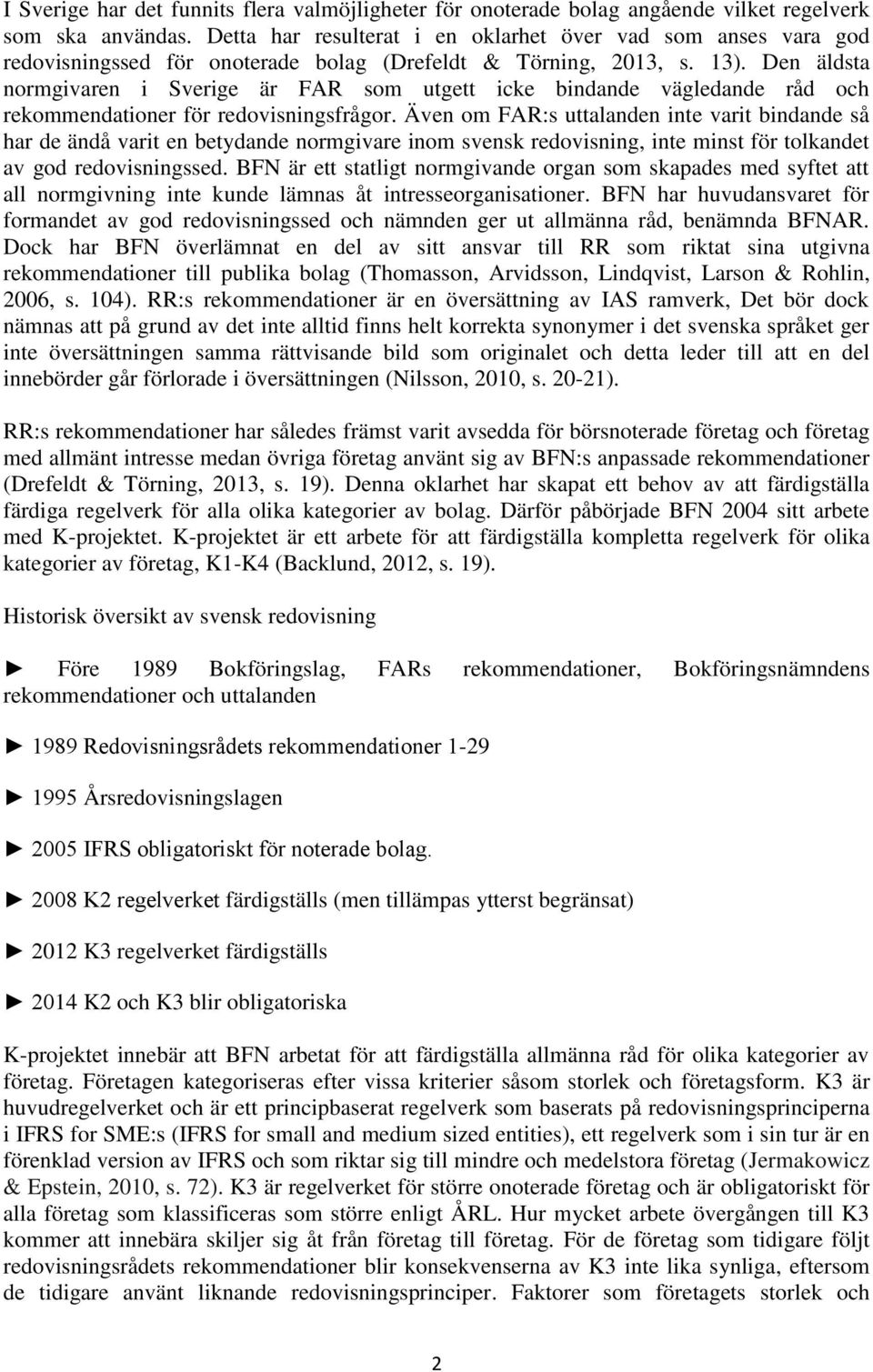 Den äldsta normgivaren i Sverige är FAR som utgett icke bindande vägledande råd och rekommendationer för redovisningsfrågor.