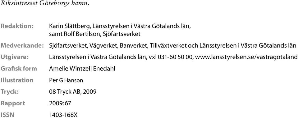 Sjöfartsverket, Vägverket, Banverket, Tillväxtverket och Länsstyrelsen i Västra Götalands län Utgivare: Grafisk