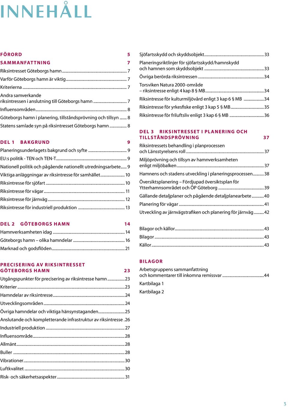 .. 8 Del 1 Bakgrund 9 Planeringsunderlagets bakgrund och syfte... 9 EU:s politik - TEN och TEN-T... 9 Nationell politik och pågående nationellt utredningsarbete.