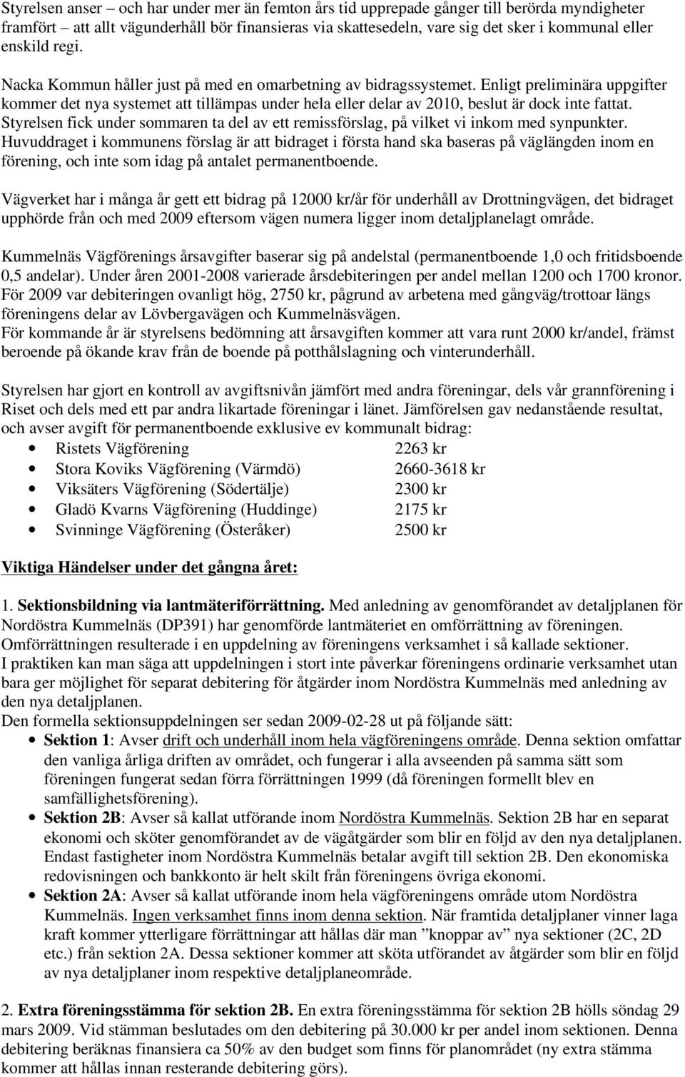 Enligt preliminära uppgifter kommer det nya systemet att tillämpas under hela eller delar av 2010, beslut är dock inte fattat.