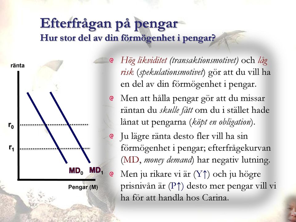 förmögenhet i pengar. Men att hålla pengar gör att du missar räntan du skulle fått om du i stället hade lånat ut pengarna (köpt en obligation).